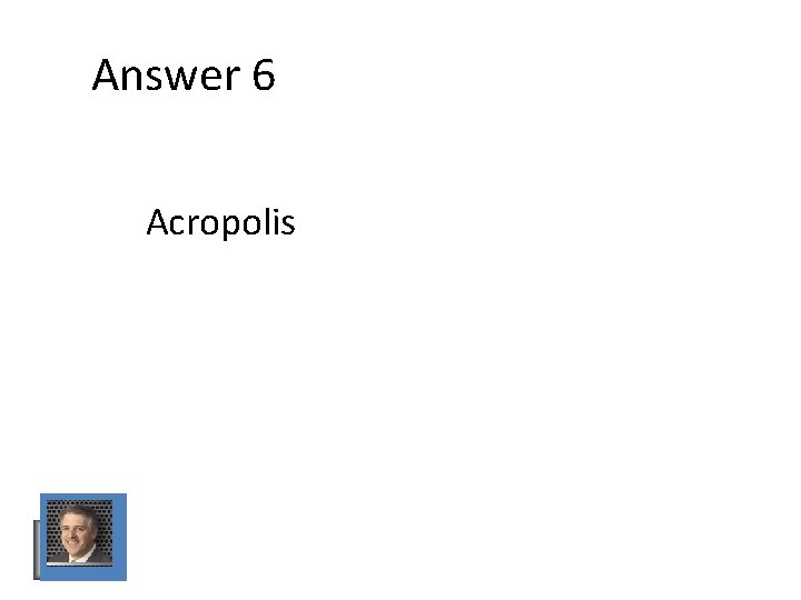 Answer 6 Acropolis Answer 6 Acropolis