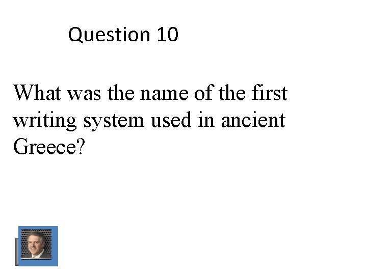 Question 10 What was the name of the first writing system used in ancient Question 10 What was the name of the first writing system used in ancient