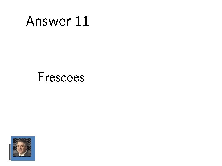 Answer 11 Frescoes Answer 11 Frescoes