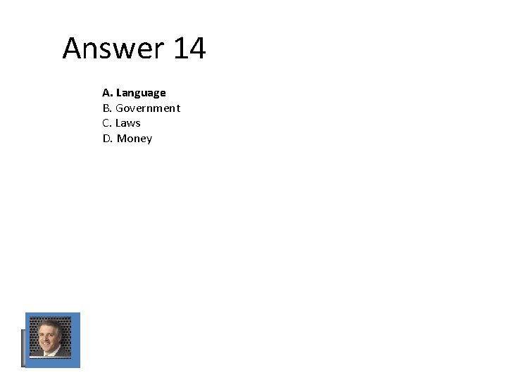 Answer 14 A. Language B. Government C. Laws D. Money Answer 14 A. Language B. Government C. Laws D. Money