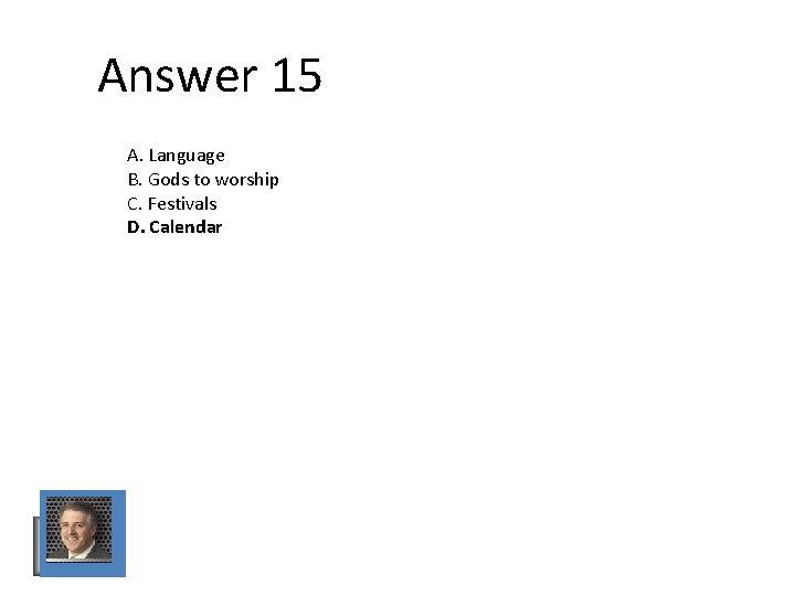 Answer 15 A. Language B. Gods to worship C. Festivals D. Calendar Answer 15 A. Language B. Gods to worship C. Festivals D. Calendar