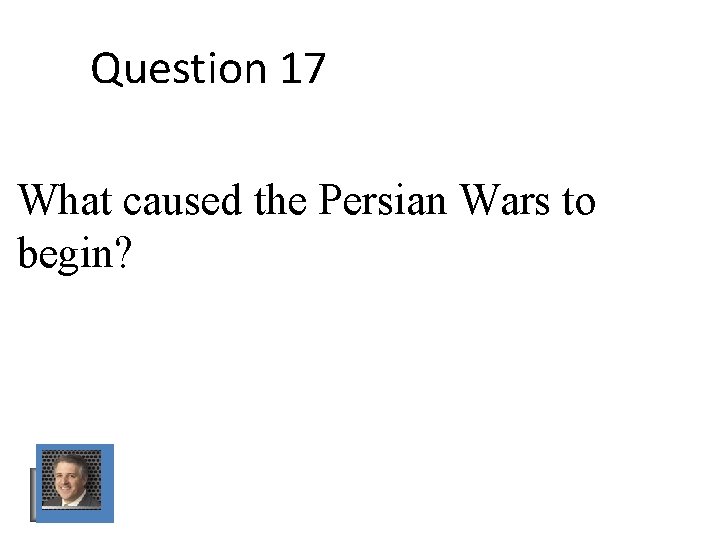 Question 17 What caused the Persian Wars to begin? Question 17 What caused the Persian Wars to begin?