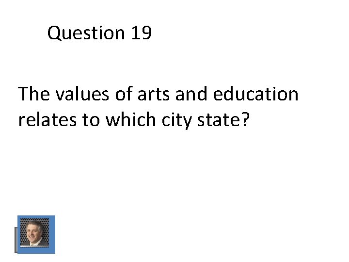 Question 19 The values of arts and education relates to which city state? Question 19 The values of arts and education relates to which city state?