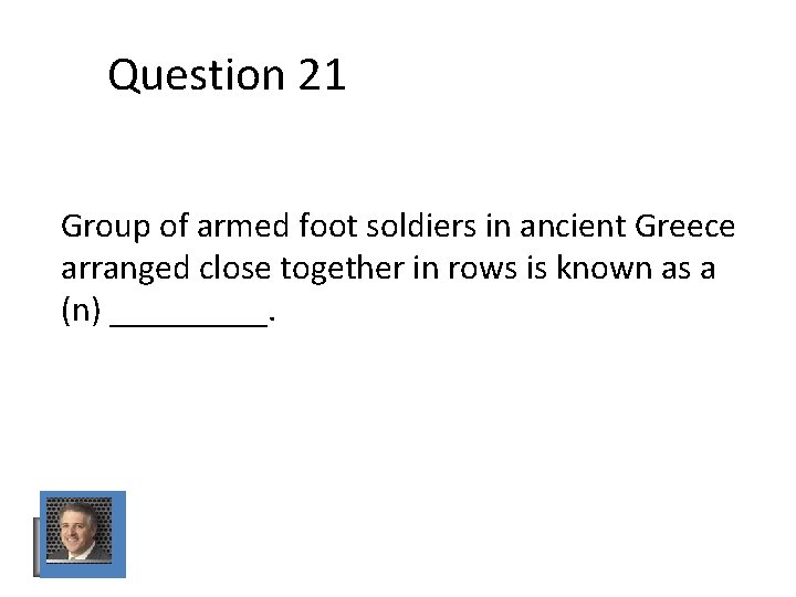 Question 21 Group of armed foot soldiers in ancient Greece arranged close together in Question 21 Group of armed foot soldiers in ancient Greece arranged close together in