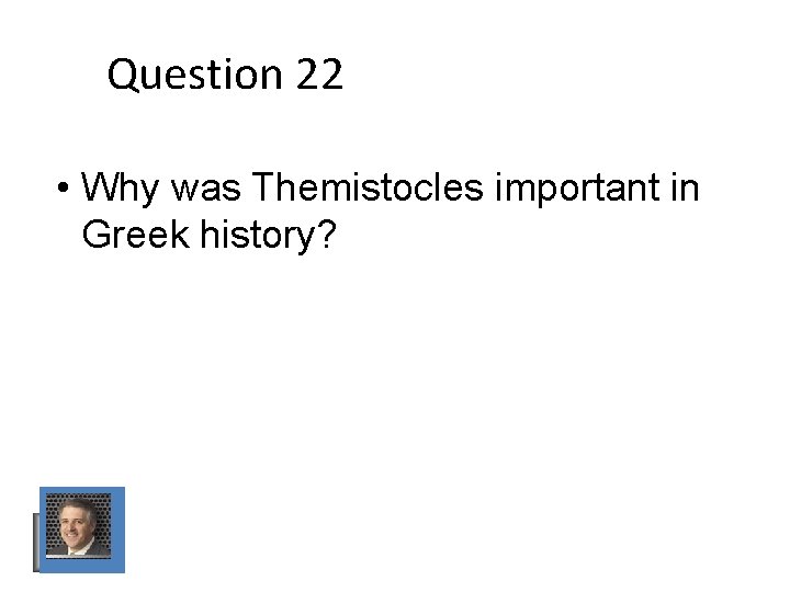 Question 22 • Why was Themistocles important in Greek history? Question 22 • Why was Themistocles important in Greek history?