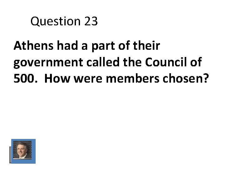 Question 23 Athens had a part of their government called the Council of 500. Question 23 Athens had a part of their government called the Council of 500.