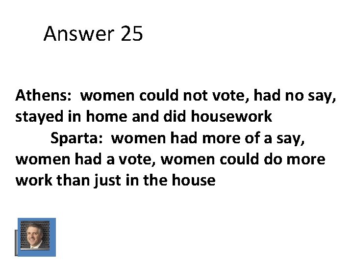 Answer 25 Athens: women could not vote, had no say, stayed in home and Answer 25 Athens: women could not vote, had no say, stayed in home and