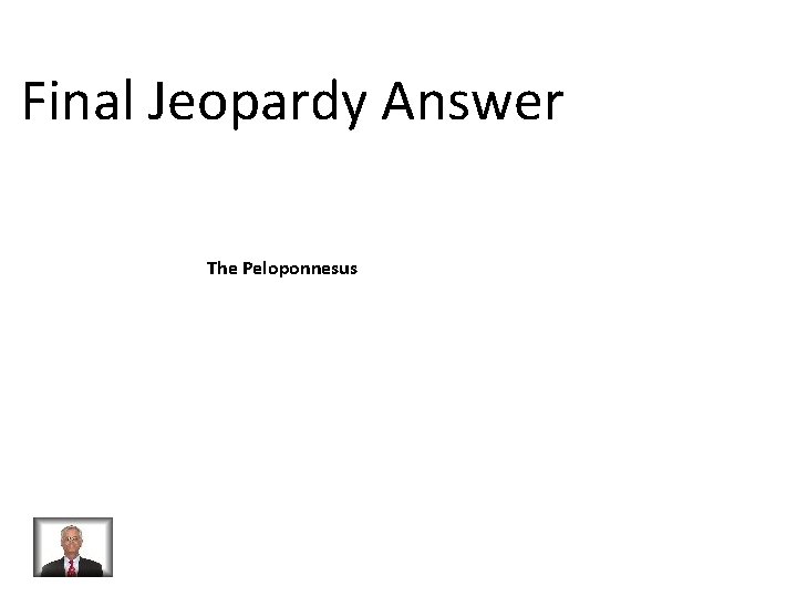Final Jeopardy Answer The Peloponnesus Final Jeopardy Answer The Peloponnesus