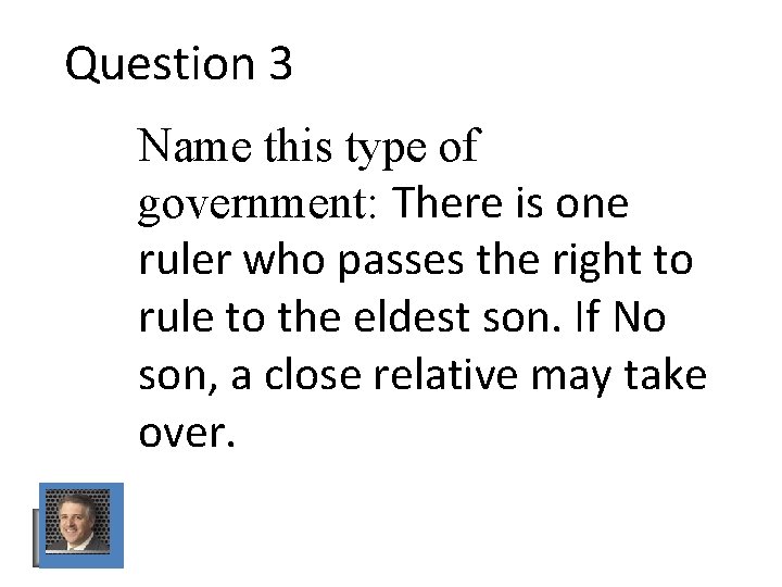 Question 3 Name this type of government: There is one ruler who passes the Question 3 Name this type of government: There is one ruler who passes the