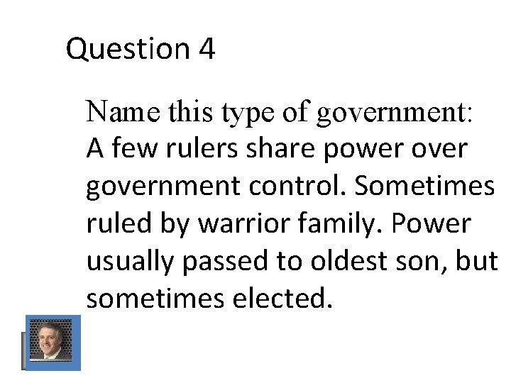 Question 4 Name this type of government: A few rulers share power over government Question 4 Name this type of government: A few rulers share power over government