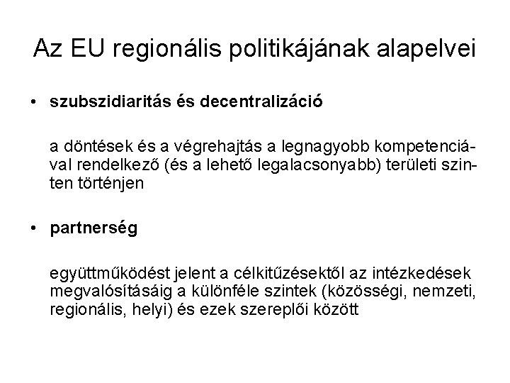 Az EU regionális politikájának alapelvei • szubszidiaritás és decentralizáció a döntések és a végrehajtás