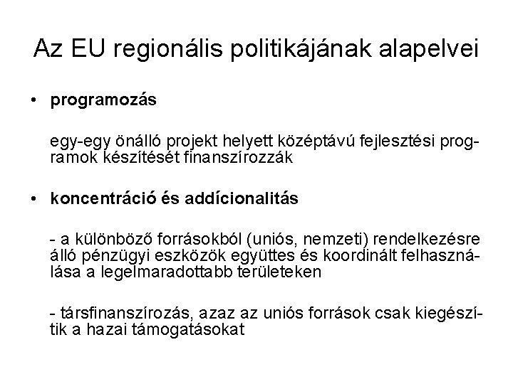 Az EU regionális politikájának alapelvei • programozás egy-egy önálló projekt helyett középtávú fejlesztési programok