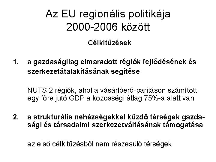 Az EU regionális politikája 2000 -2006 között Célkitűzések 1. a gazdaságilag elmaradott régiók fejlődésének