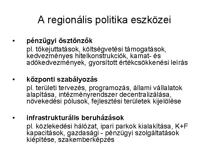 A regionális politika eszközei • pénzügyi ösztönzők pl. tőkejuttatások, költségvetési támogatások, kedvezményes hitelkonstrukciók, kamat-