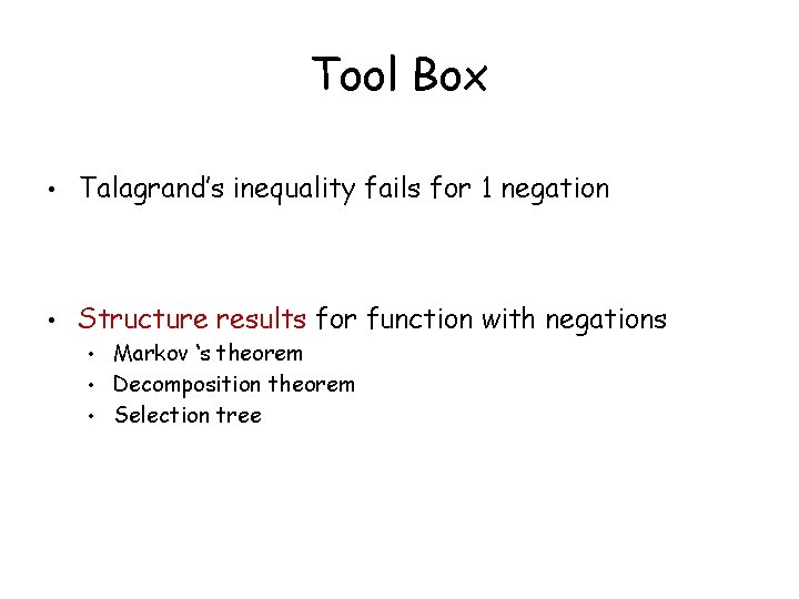 Tool Box • Talagrand’s inequality fails for 1 negation • Structure results for function
