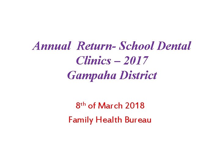 Annual Return- School Dental Clinics – 2017 Gampaha District 8 th of March 2018