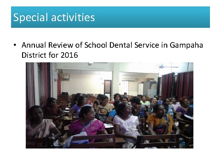 Special activities • Annual Review of School Dental Service in Gampaha District for 2016