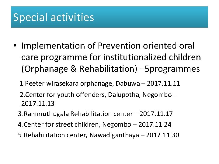 Special activities • Implementation of Prevention oriented oral care programme for institutionalized children (Orphanage