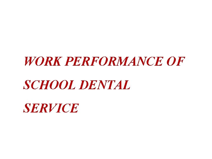 WORK PERFORMANCE OF SCHOOL DENTAL SERVICE 