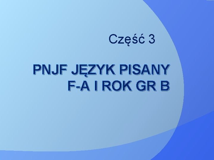 Część 3 PNJF JĘZYK PISANY F-A I ROK GR B 