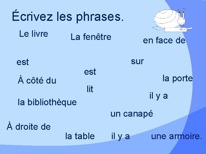 Écrivez les phrases. Le livre La fenêtre en face de sur est À côté