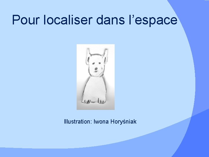 Pour localiser dans l’espace Illustration: Iwona Horyśniak 