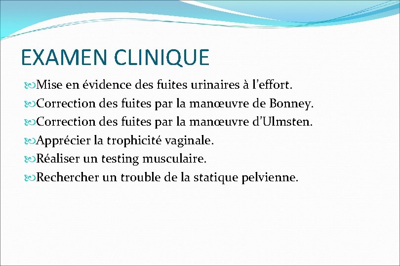 EXAMEN CLINIQUE Mise en évidence des fuites urinaires à l’effort. Correction des fuites par