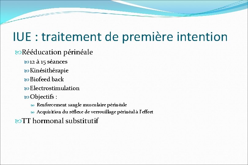 IUE : traitement de première intention Rééducation périnéale 12 à 15 séances Kinésithérapie Biofeed