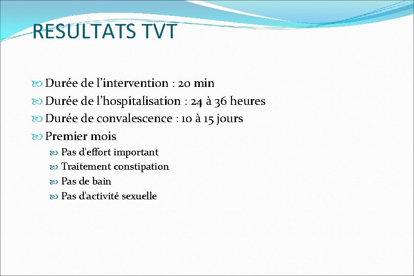 RESULTATS TVT Durée de l’intervention : 20 min Durée de l’hospitalisation : 24 à