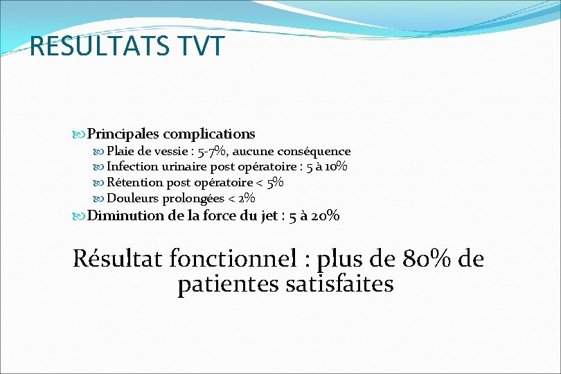 RESULTATS TVT Principales complications Plaie de vessie : 5 -7%, aucune conséquence Infection urinaire