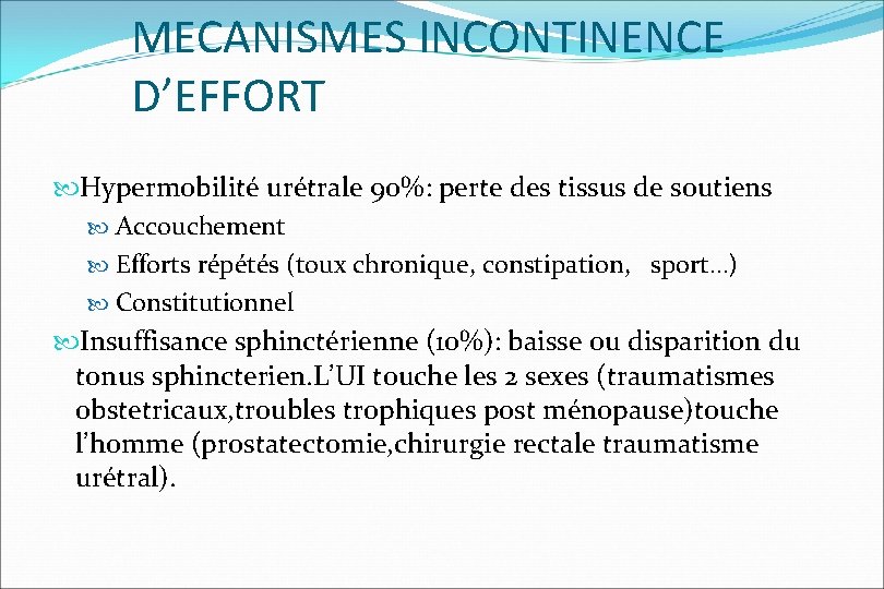 MECANISMES INCONTINENCE D’EFFORT Hypermobilité urétrale 90%: perte des tissus de soutiens Accouchement Efforts répétés