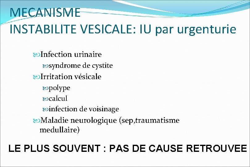 MECANISME INSTABILITE VESICALE: IU par urgenturie Infection urinaire syndrome de cystite Irritation vésicale polype