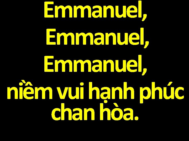 Emmanuel, niềm vui hạnh phúc chan hòa. 