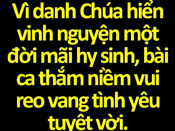 Vì danh Chúa hiển vinh nguyện một đời mãi hy sinh, bài ca thắm