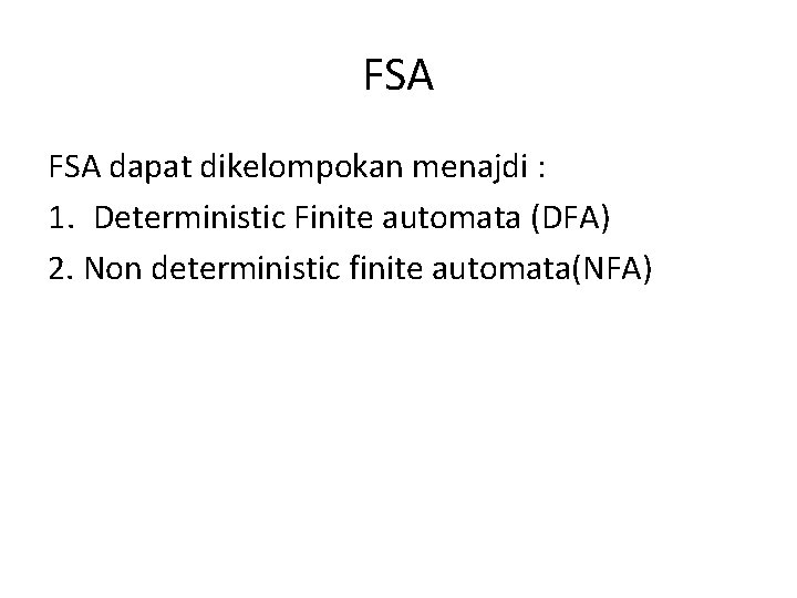 FSA dapat dikelompokan menajdi : 1. Deterministic Finite automata (DFA) 2. Non deterministic finite