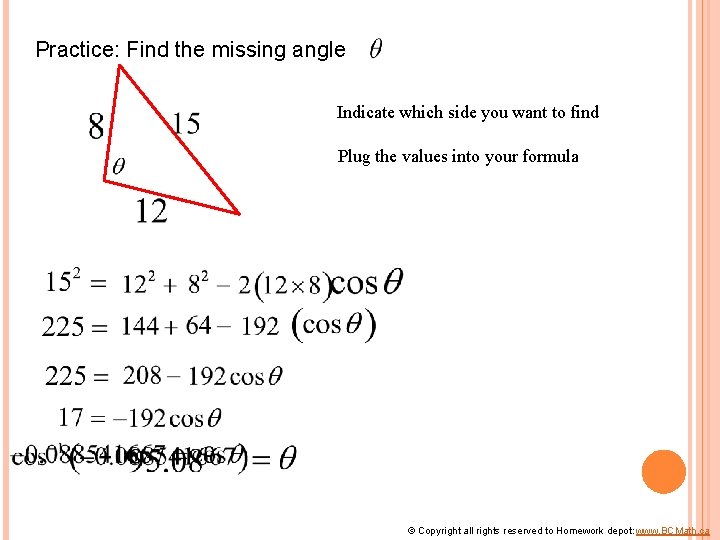 Practice: Find the missing angle Indicate which side you want to find Plug the