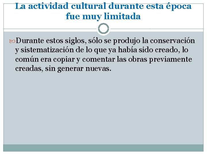 La actividad cultural durante esta época fue muy limitada Durante estos siglos, sólo se