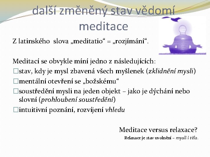 další změněný stav vědomí meditace Z latinského slova „meditatio“ = „rozjímání“. Meditací se obvykle