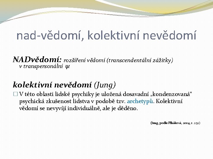 nad-vědomí, kolektivní nevědomí NADvědomí: rozšíření vědomí (transcendentální zážitky) v transpersonální . kolektivní nevědomí (Jung)