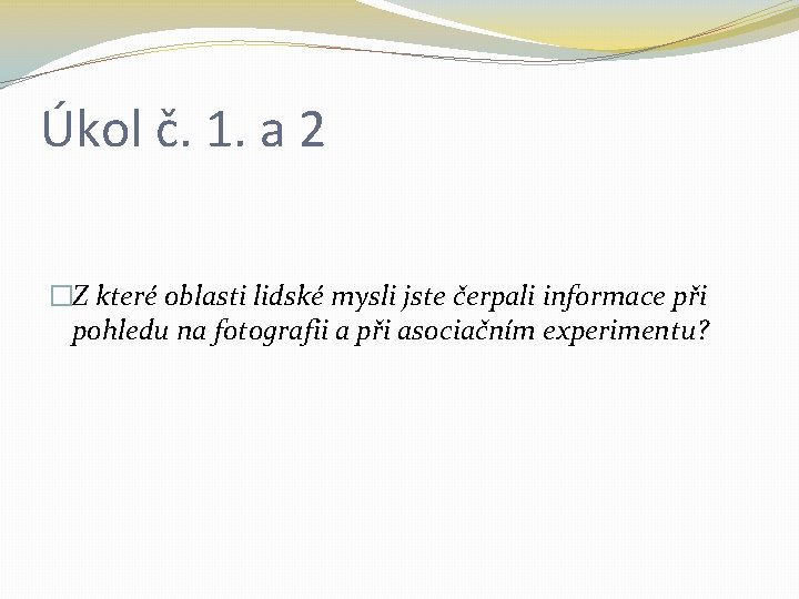 Úkol č. 1. a 2 �Z které oblasti lidské mysli jste čerpali informace při