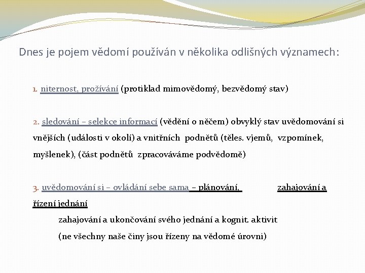 Dnes je pojem vědomí používán v několika odlišných významech: 1. niternost, prožívání (protiklad mimovědomý,