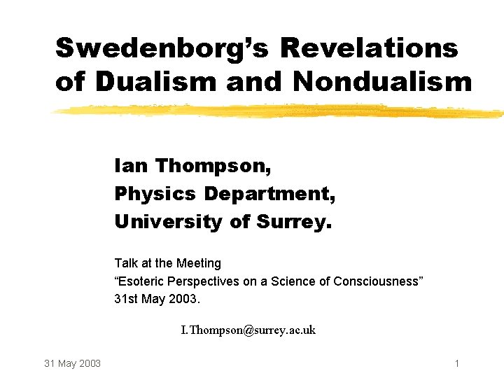 Swedenborg’s Revelations of Dualism and Nondualism Ian Thompson, Physics Department, University of Surrey. Talk