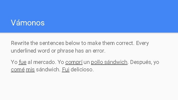 Vámonos Rewrite the sentences below to make them correct. Every underlined word or phrase