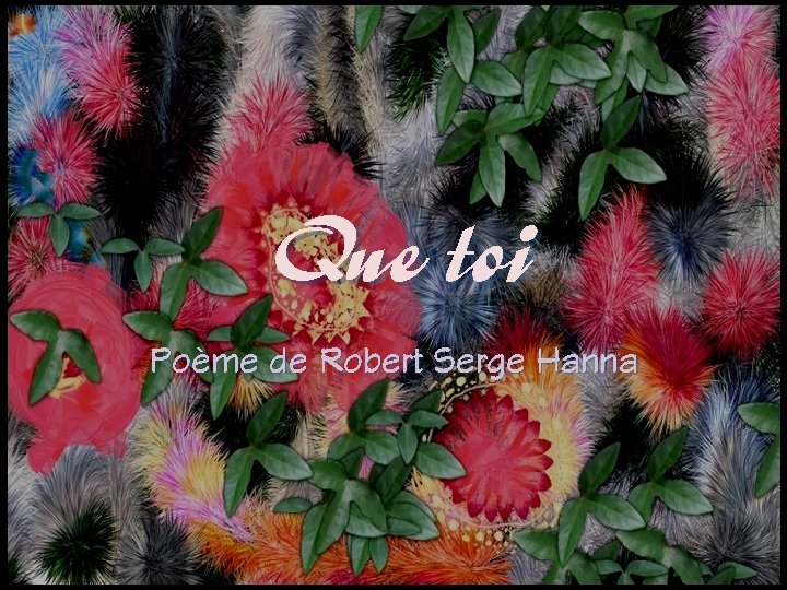 Que toi Poème de Robert Serge Hanna 