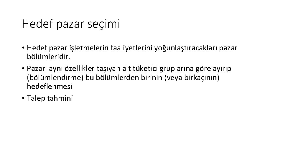 Hedef pazar seçimi • Hedef pazar işletmelerin faaliyetlerini yoğunlaştıracakları pazar bölümleridir. • Pazarı aynı