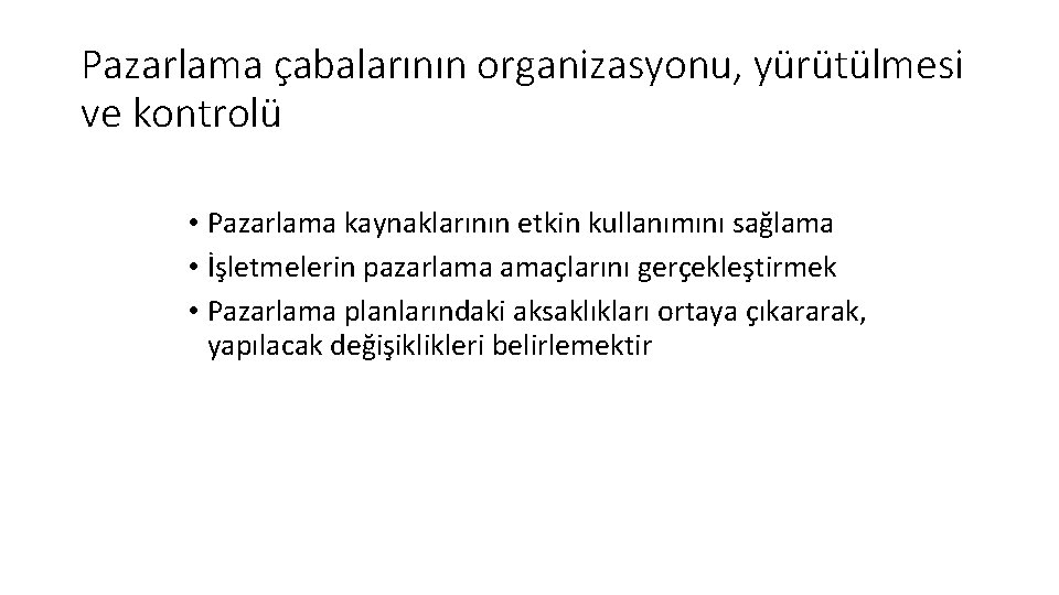 Pazarlama çabalarının organizasyonu, yürütülmesi ve kontrolü • Pazarlama kaynaklarının etkin kullanımını sağlama • İşletmelerin