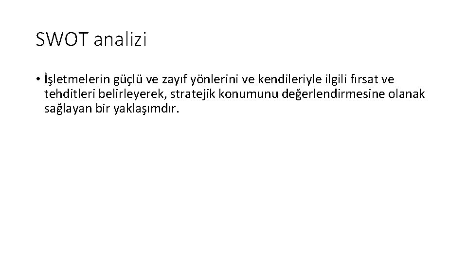 SWOT analizi • İşletmelerin güçlü ve zayıf yönlerini ve kendileriyle ilgili fırsat ve tehditleri