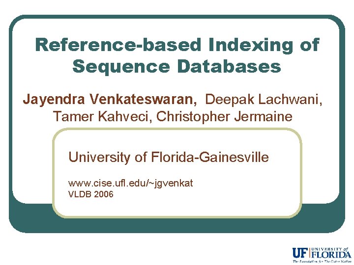 Reference-based Indexing of Sequence Databases Jayendra Venkateswaran, Deepak Lachwani, Tamer Kahveci, Christopher Jermaine University