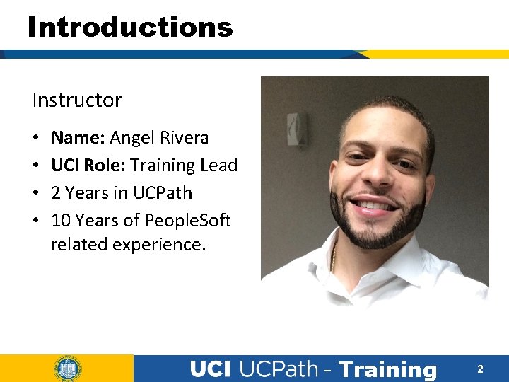 Introductions Instructor • • Name: Angel Rivera UCI Role: Training Lead 2 Years in