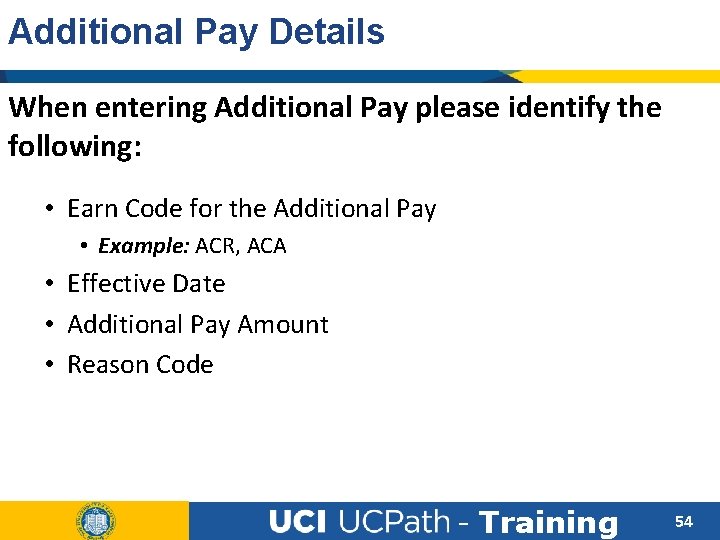 Additional Pay Details When entering Additional Pay please identify the following: • Earn Code